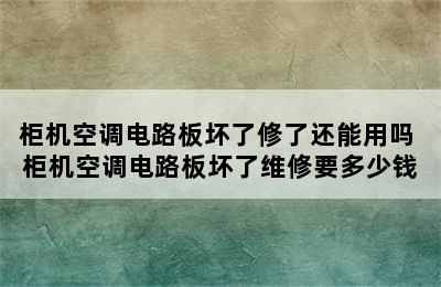 柜机空调电路板坏了修了还能用吗 柜机空调电路板坏了维修要多少钱